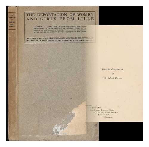 FRANCE. MINISTERE DES AFFAIRES ETRANGERES. - The Deportation of Women and Girls from Lille. Translated Textually from the Note Addressed by the French Government to the Governments of Neutral Powers on the Conduct of the German Authorities Towards the Population of the French Departments... . ...in the Occupation of the Enemy, with Extracts from Other Documents, Annexed to the Note, Relating to German Breaches of International Law During 1914, 1915, 1916