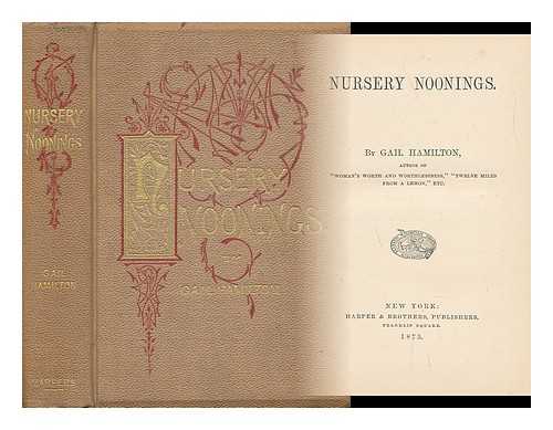 HAMILTON, GAIL (1833-1896) - Nursery Noonings. by Gail Hamilton [Pseud. ]