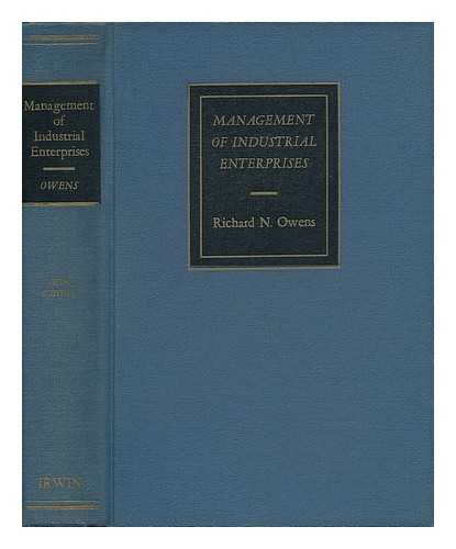 OWENS, RICHARD NORMAN (1894-) - Management of Industrial Enterprises, by Richard N. Owens