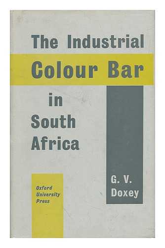 DOXEY, G. V. - The Industrial Colour Bar in South Africa / G. V. Doxey