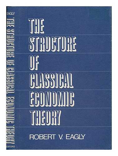 EAGLY, ROBERT V. - The Structure of Classical Economic Theory [By] Robert V. Eagly