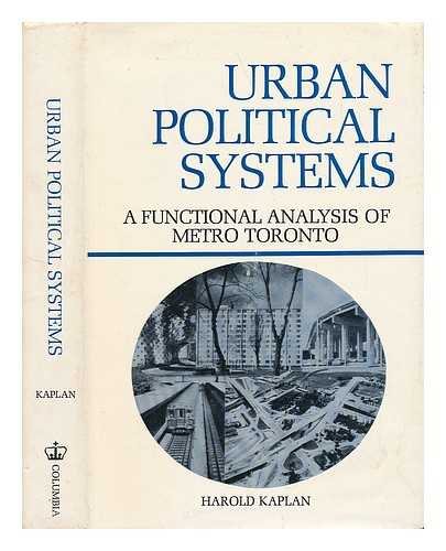 KAPLAN, HAROLD - Urban Political Systems; a Functional Analysis of Metro Toronto