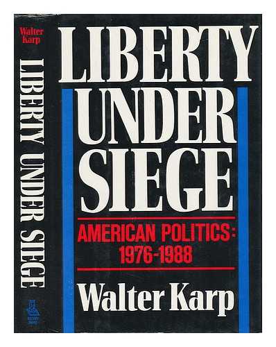 KARP, WALTER - Liberty under Siege : American Politics, 1976-1988 / Walter Karp