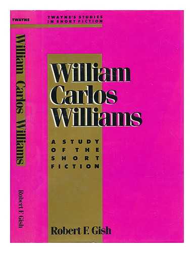 GISH, ROBERT F. - William Carlos Williams : a Study of the Short Fiction / Robert F. Gish