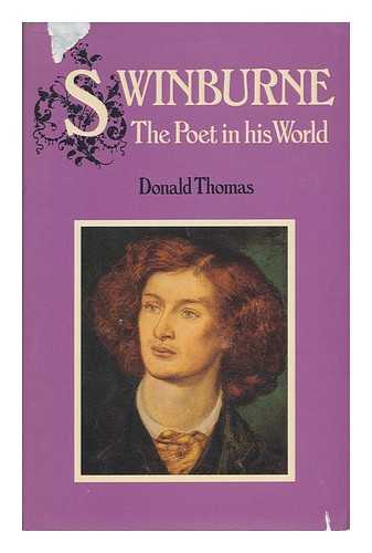 THOMAS, DONALD SERRELL - Swinburne, the Poet in His World