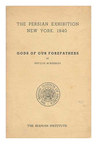 Ackerman, Phyllis (1893-1977) - Gods of Our Forefathers (Published As Part of the Persian Exhibition - New York World's Fair 1940)