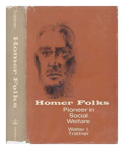 TRATTNER, WALTER I. - Homer Folks, Pioneer in Social Welfare [By] Walter I. Trattner