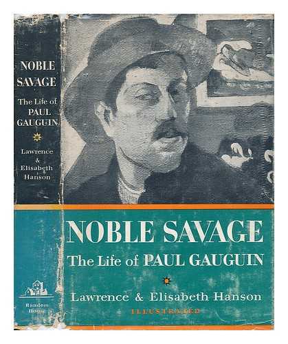 HANSON, LAWRENCE. HANSON, ELISABETH M. - Noble Savage; the Life of Paul Gauguin, by Lawrence and Elisabeth Hanson