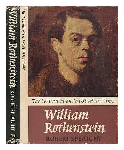 SPEAIGHT, ROBERT (1904-) - William Rothenstein - the Portrait of an Artist in His Time