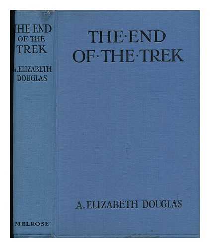 DOUGLAS, A. ELIZABETH - The End of the Trek : a Story of South Africa