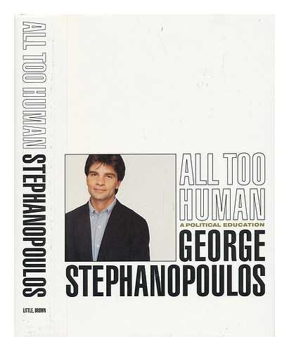 STEPHANOPOULOS, GEORGE - All Too Human : a Political Education / George Stephanopoulos