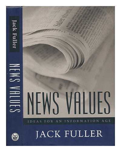 FULLER, JACK - News Values : Ideas for an Information Age / Jack Fuller
