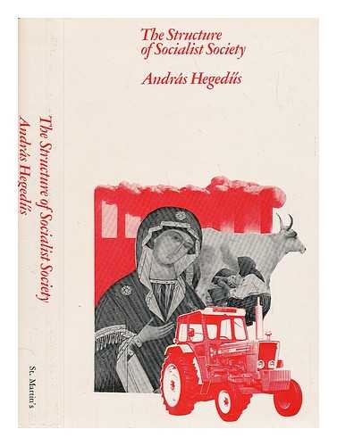 HEGEDUS, ANDRAS (1922-) - The Structure of Socialist Society / Andras Hegedus ; Translated by Rudolf Fisher ; and Revised by Peter Szente