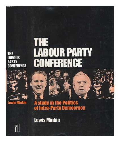 MINKIN, LEWIS - The Labour Party Conference : a Study in the Politics of Intra-Party Democracy