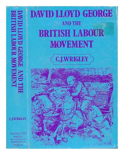 WRIGLEY, CHRIS - David Lloyd George and the British Labour Movement : Peace and War / Chris Wrigley.