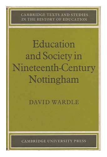 WARDLE, DAVID - Education and Society in Nineteenth-Century Nottingham