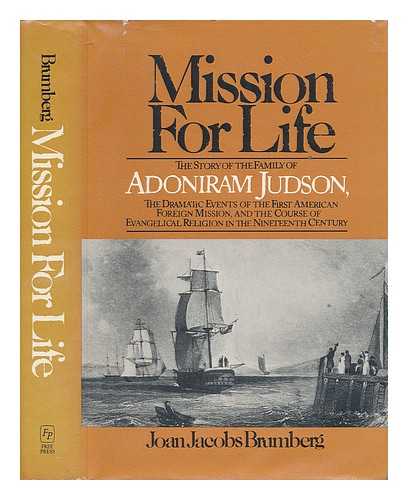 BRUMBERG, JOAN JACOBS - Mission for Life : the Story of the Family of Adoniram Judson, the Dramatic Events of the First American Foreign Mission, and the Course of Evangelical Religion in the Nineteenth Century / Joan Jacobs Brumberg