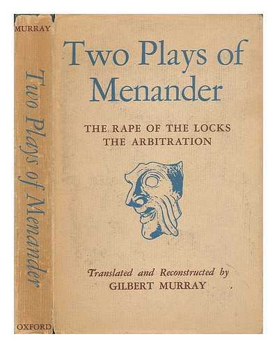MENANDER, OF ATHENS & MURRAY, GILBERT, 1866-1957. - Two Plays of Menander: the Rape of the Locks, the Arbitration / the Fragments Translated and the Gaps Conjecturally Filled in by Gilbert Murray