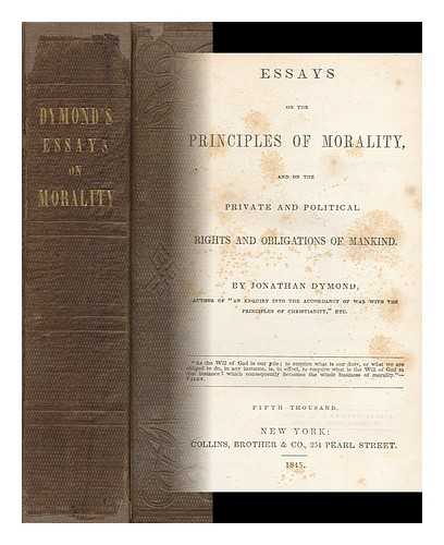 DYMOND, JONATHON (1796-1828) - Essays on the Principles of Morality, and on the Private and Political Rights and Obligations of Mankind