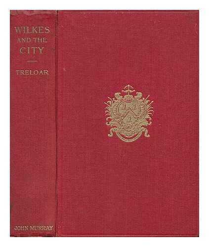 TRELOAR, WILLIAM PURDIE, SIR, BART. (1843-) - Wilkes and the City, by William Purdie Treloar