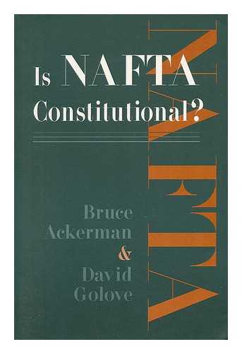 Ackerman, Bruce A.. Golove, David - Is NAFTA Constitutional? / Bruce Ackerman, David Golove