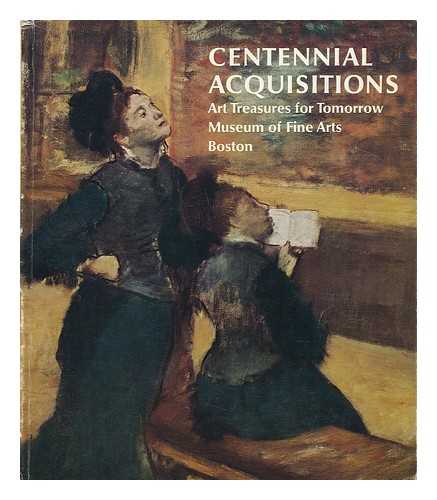 MUSEUM OF FINE ARTS, BOSTON - Centennial Acquisitions: Art Treasures for Tomorrow (Exhibition Catalogue) - Museum of Fine Arts, Boston. February 4, 1970