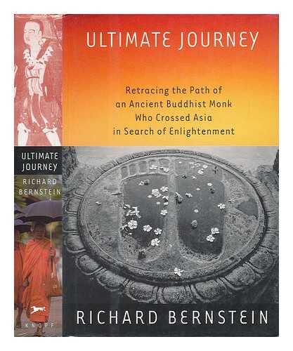 BERNSTEIN, RICHARD (1944-) - Ultimate Journey : Retracing the Path of an Ancient Buddhist Monk Who Crossed Asia in Search of Enlightenment / Richard Bernstein