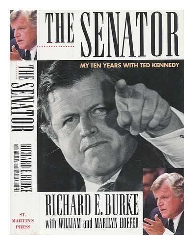 BURKE, RICHARD E. - The Senator : My Ten Years with Ted Kennedy / Richard E. Burke, with William and Marilyn Hoffer