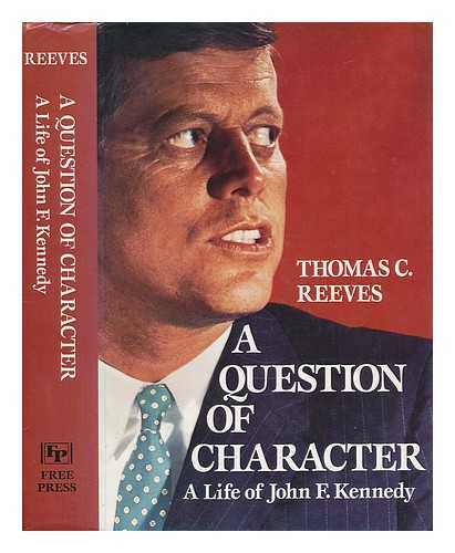 REEVES, THOMAS C. (1936-) - A Question of Character : a Life of John F. Kennedy / Thomas C. Reeves