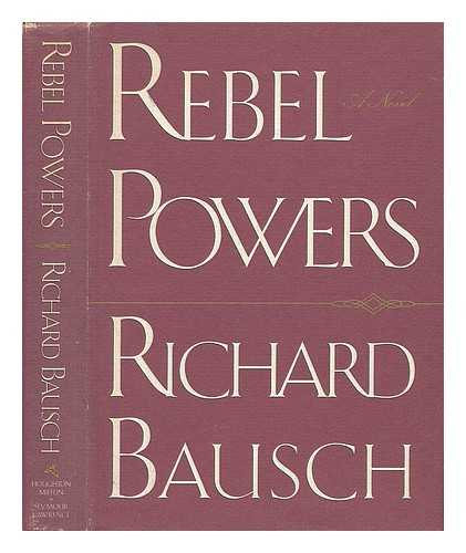 BAUSCH, RICHARD - Rebel Powers