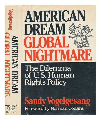 VOGELGESANG, SANDY - American Dream, Global Nightmare : the Dilemma of U. S. Human Rights Policy / Sandy Vogelgesang