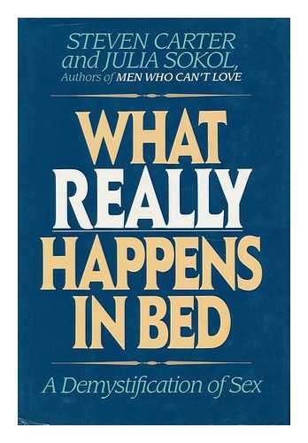 CARTER, STEVEN AND SOKOL, JULIA - What Really Happens in Bed - a Demystification of Sex