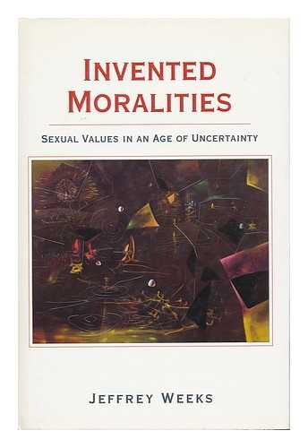 WEEKS, JEFFREY - Invented Moralities - Sexual Values in an Age of Uncertainty