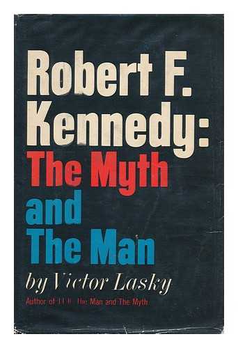 LASKY, VICTOR - Robert F. Kennedy: the Myth and the Man