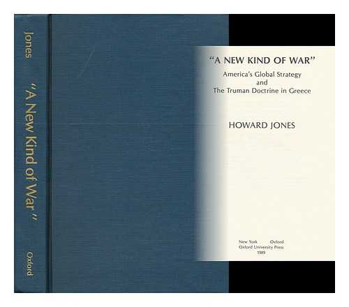 JONES, HOWARD - 'A New Kind of War' America's Global Strategy and the Truman Doctrine in Greece