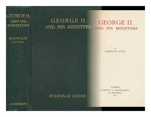 LUCAS, REGINALD JAFFRAY (1865-) - George II and His Ministers, by Reginald Lucas