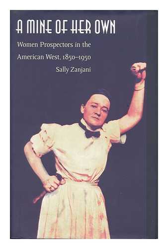 ZANJANI, SALLY - A Mine of Her Own - Women Prospectors in the American West, 1850-1950