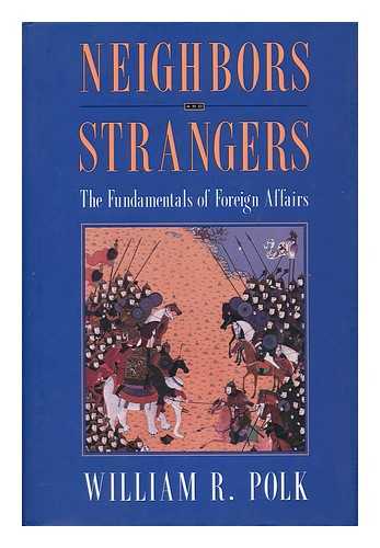 POLK, WILLIAM R. - Neighbors and Strangers - the Fundamentals of Foreign Affairs