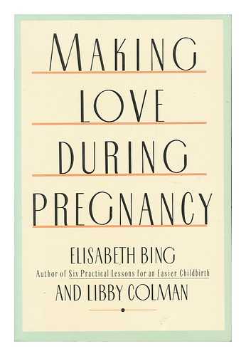 BING, ELISABETH AND COLMAN, LIBBY - Making Love During Pregnancy