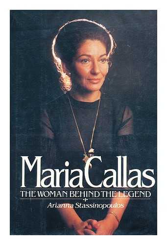 STASSINOPOULOS, ARIANNA - Maria Callas - the Woman Behind the Legend