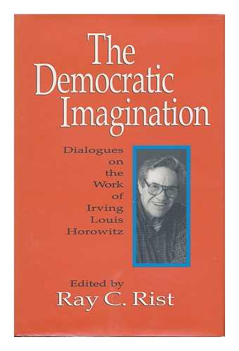 RIST, RAY C. - The Democratic Imagination - Dialogues on the Work of Irving Louis Horowitz