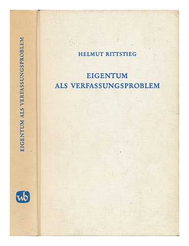 RITTSTIEG, HELMUT - Eigentum Als Verfassungsproblem : Zu Geschichte U. Gegenwart D. Burgerl. Verfassungsstaates / Helmut Rittstieg