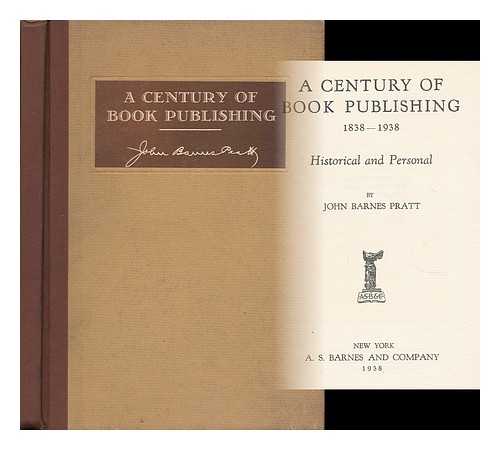 PRATT, JOHN BARNES - A Century of Book Publishing 1838-1938 - Historical and Personal