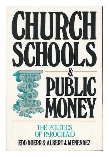 DOERR, EDD AND MENENDEZ, ALBERT J. - Church Schools & Public Money - the Politics of Parochiaid