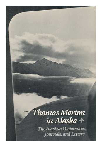 MERTON, THOMAS - Thomas Merton in Alaska - the Alaskan Conferences, Journals and Letters
