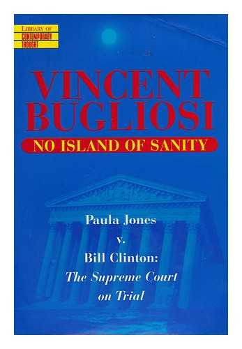 BUGLIOSI, VINCENT - No Island of Sanity - Paula Jones V. Bill Clinton: the Supreme Court on Trial