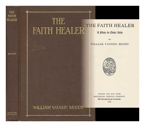 MOODY, WILLIAM VAUGHN - The Faith Healer - a Play in Four Acts