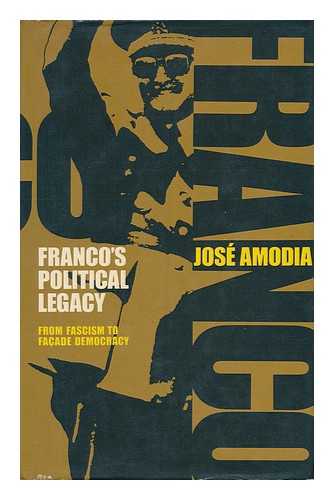 AMODIA, JOSE - Franco's Political Legacy - from Dictatorship to Facade Democracy