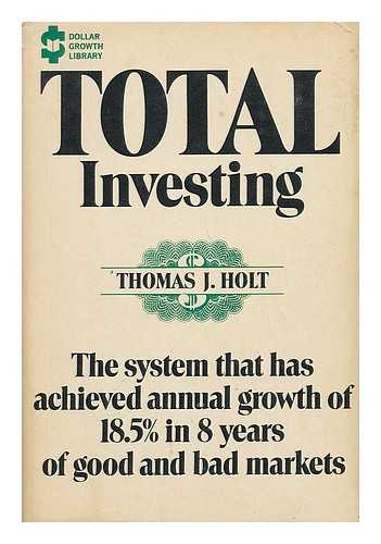 HOLT, THOMAS J. (1928-) - Total Investing / Thomas J. Holt