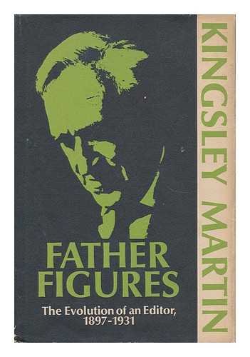 MARTIN, KINGSLEY (1897-1969) - Father Figures - the Evolution of an Editor, 1897-1931